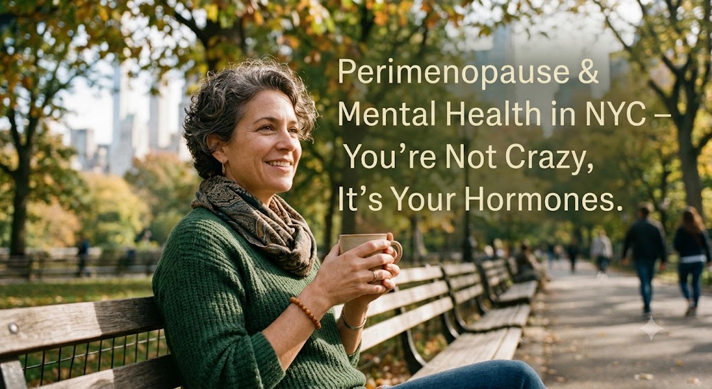 Perimenopause and Mental Health in NYC: Why Hormonal Changes Affect Your Mood and What to Do About It